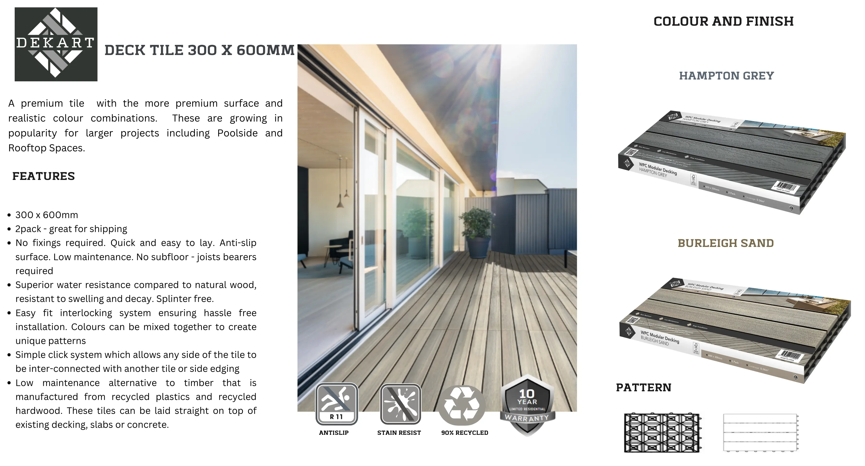 DECK TILE 300 X 600MM
A premium tile with the more premium surface and realistic colour combinations. These are growing in popularity for larger projects including Poolside and Rooftop Spaces.
FEATURES: 300 x 600mm, 2pack - great for shipping.